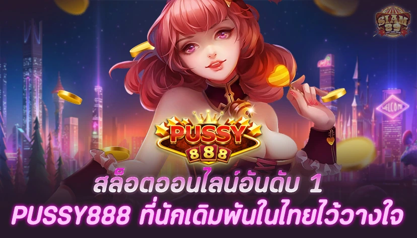 PUSSY888 สล็อตออนไลน์อันดับ 1 ที่นักเดิมพันในไทยไว้วางใจ